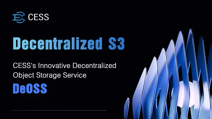 Decentralized S3, CESS’s Innovative Decentralized Object Storage Service — — DeOSS