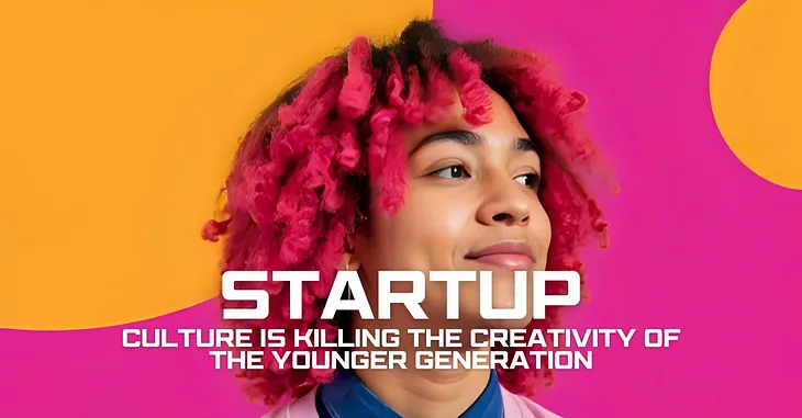 Startup Culture Is Killing the Creativity of the Younger Generation