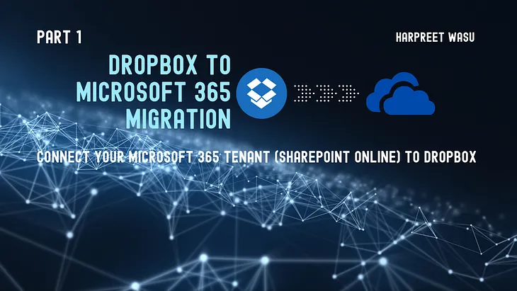 Part 1 — Dropbox to M365 — Connect your Microsoft 365 tenant (SharePoint Online) to Dropbox.