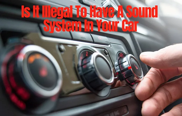 Is It Illegal To Have A Sound System In Your Car