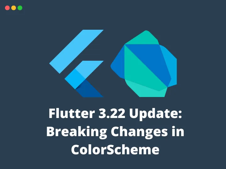 Flutter 3.22 Update: Breaking Changes in ColorScheme