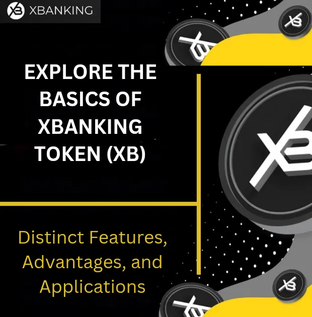 EXPLORE THE BASICS OF XBANKING TOKEN (XB): Distinct Features, Advantages, and Applications