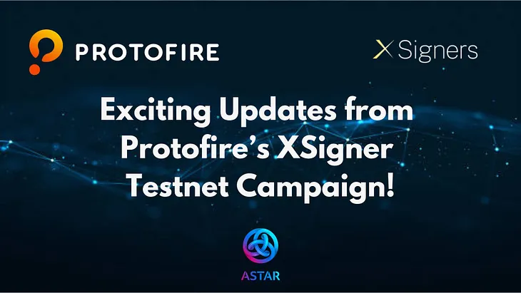 Exciting Updates from Protofire’s XSigner Testnet Campaign!