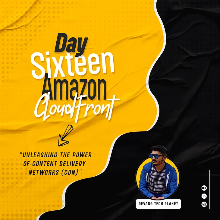 Day 16: AWS CloudFront — Unleashing the Power of Content Delivery Networks (CDN)