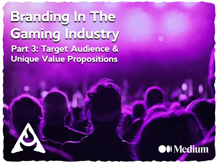 Branding In The Gaming Industry-Part 3: Target Audience & Unique Value Propositions