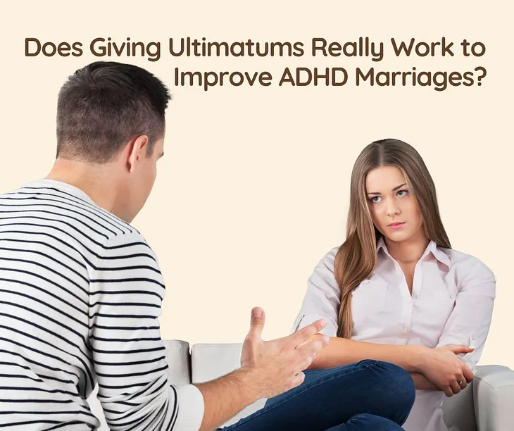 Does Giving Ultimatums Really Work to Improve ADHD Marriages?