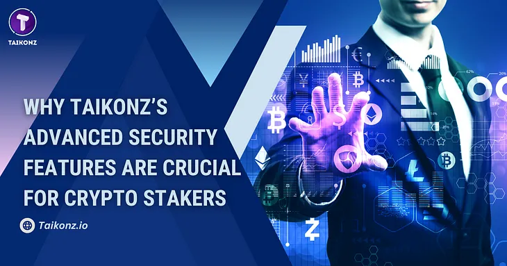 Why Taikonz’s Advanced Security Features are Crucial for Crypto stakers.