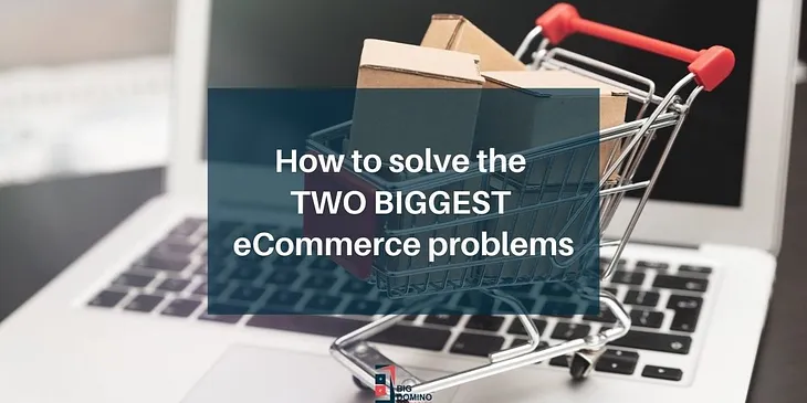 Simple Ways to Solve the Two Biggest eCommerce Problems