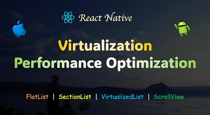 React Native — Virtualization Performance Optimization (FlatList, SectionList, VirtualizedList…