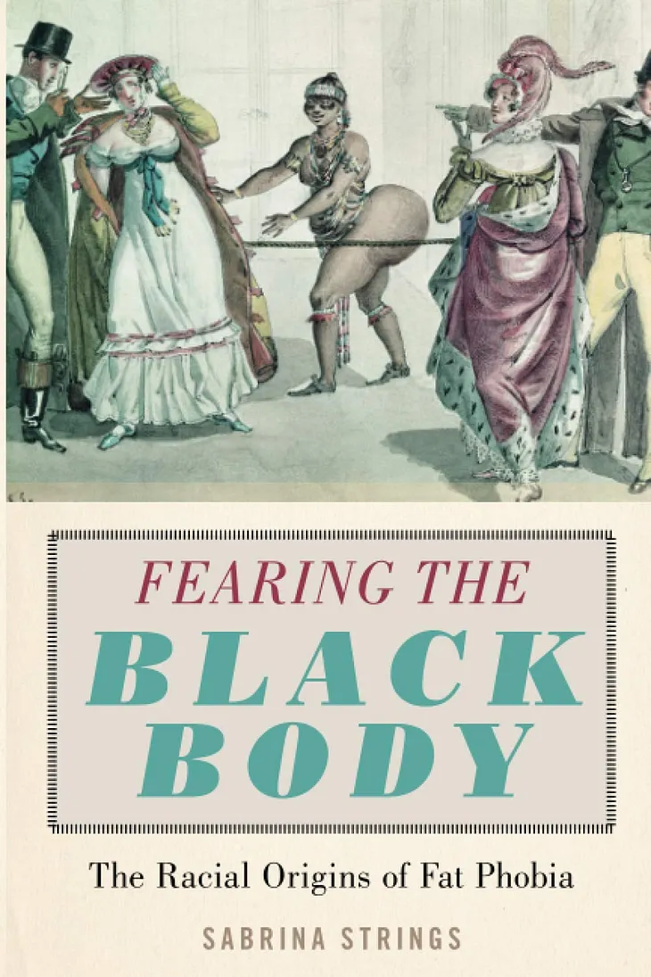 Responding to Fearing the Black Body: The Racial Origins of Fat Phobia by Sabrina Strings