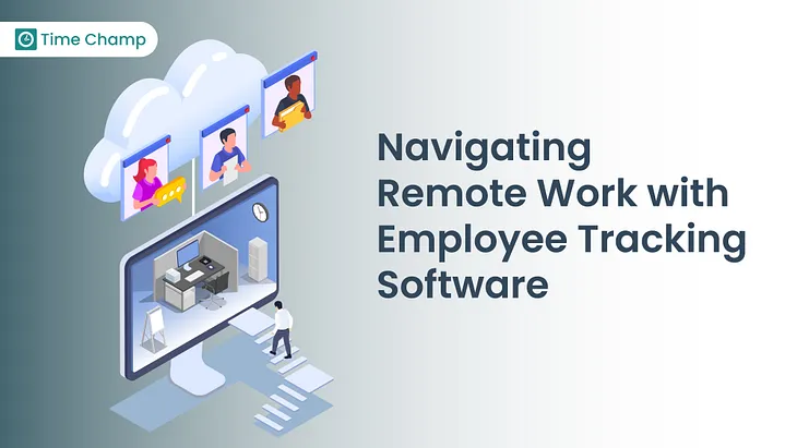 Navigating Remote Work with Employee Tracking Software: Best Practices for Success