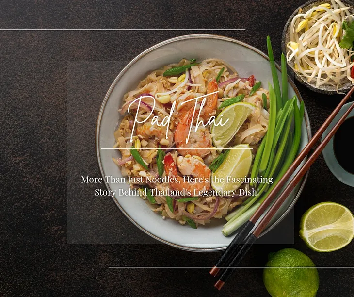 "Pad Thai" More Than Just Noodles, Here's the Fascinating Story Behind Thailand's Legendary Dish!