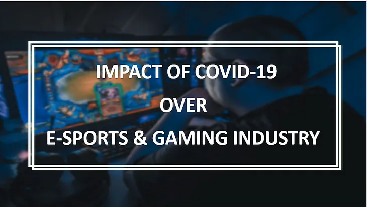 How Covid-19 Will Influence Gaming Industry & Esports In Times Ahead