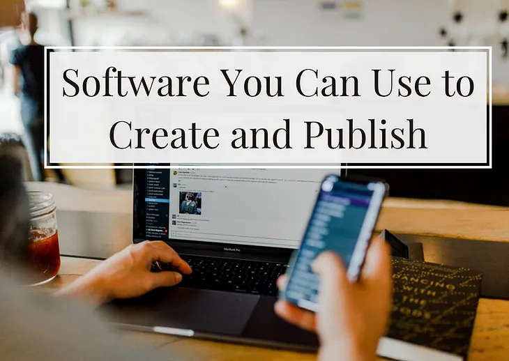 Software You Can Use to Create and Publish