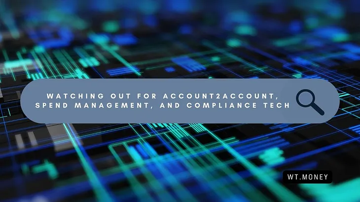 Watching out for Account2Account, Spend Management, and Compliance Tech