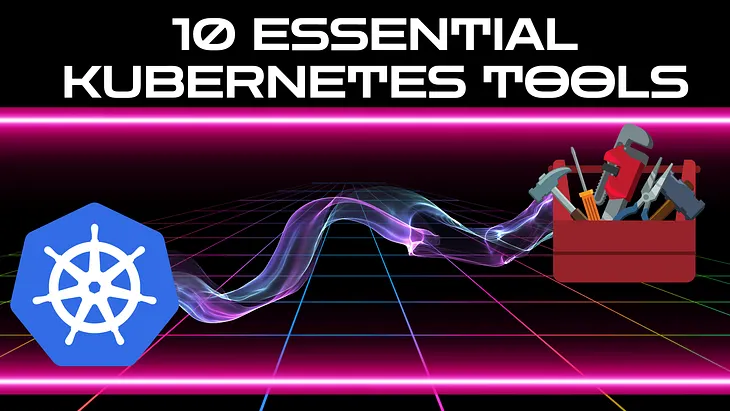 10 Essential Kubernetes Tools You Didn’t Know You Needed