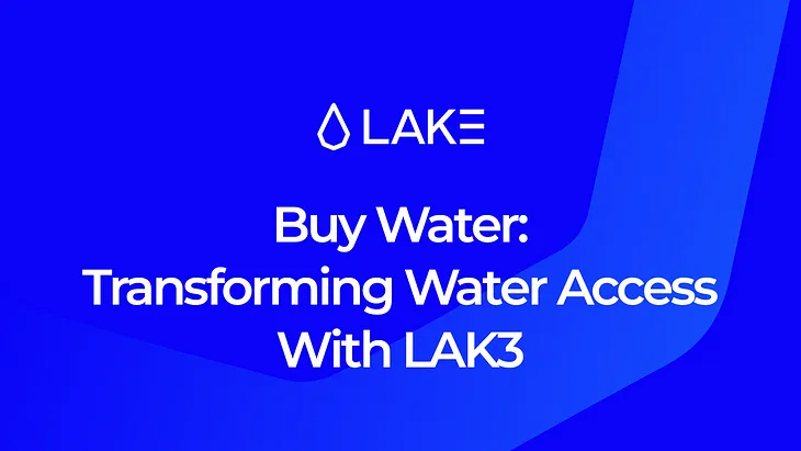 Buy Water: Transforming Global Water Access with LAK3’s ‘S2C’ Model