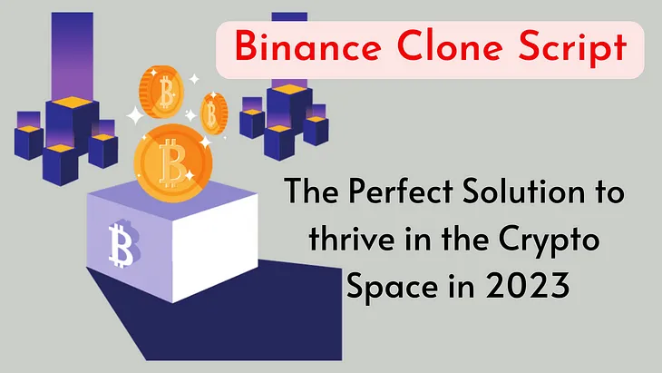 Binance Clone Script: The Perfect Solution To Thrive In The Crypto Space In 2023