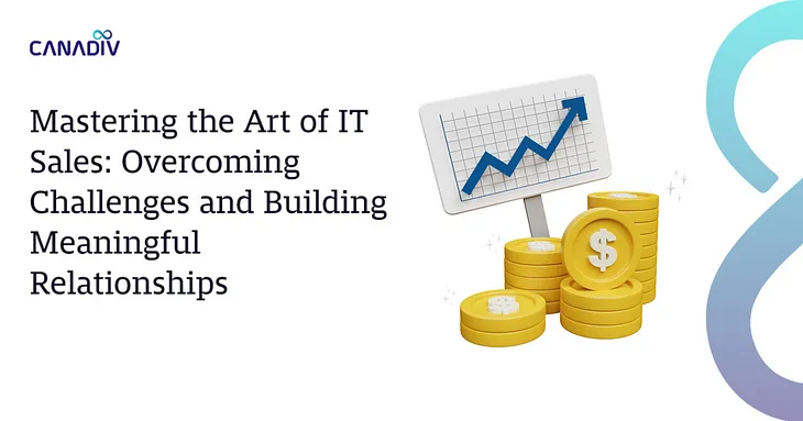 Mastering the Art of IT Sales: Overcoming Challenges and Building Meaningful Relationships
