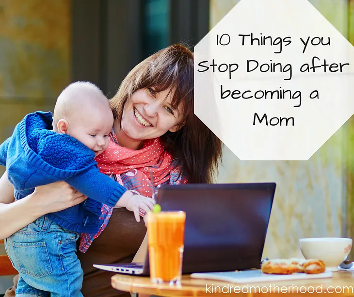 10 Things you Stop Doing after Becoming a Mom