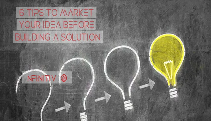 6 Tips To Market Your Idea Before Building A Solution