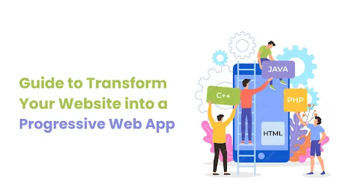 How to Transform Your Website into a Progressive Web App: A Complete Guide