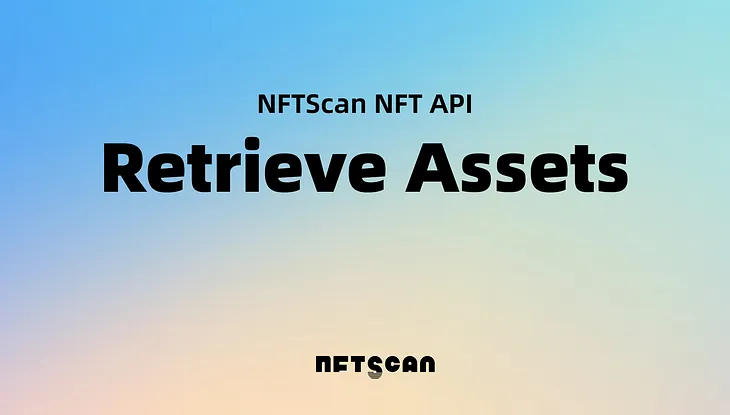 Guide: How to Retrieve NFT Assets Using NFTScan NFT API