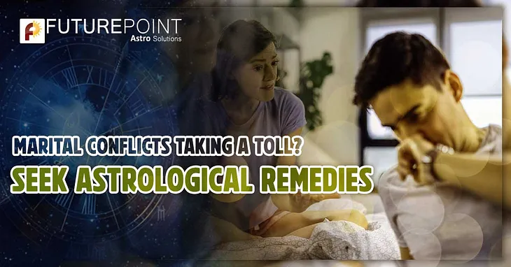 Marital Conflicts Taking a Toll? Seek Astrological Remedies