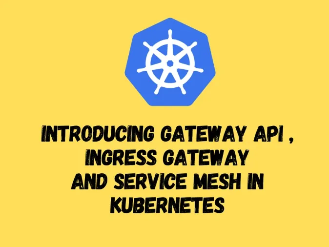 Introducing Gateway API , Ingress gateway and Service Mesh in Kubernetes