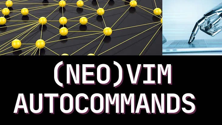 The Power of (Neo)vim AutoCommands