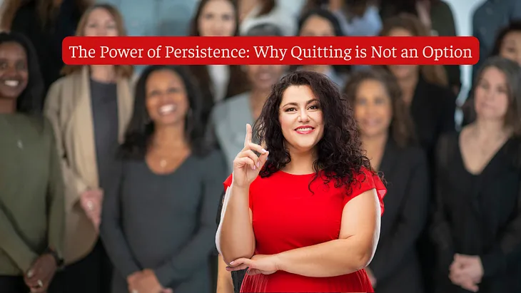 The Power of Persistence: Why Quitting is Not an Option