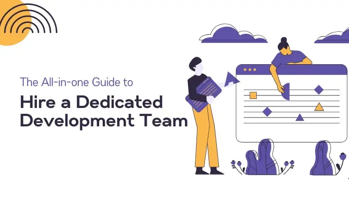 The All-in-one Guide to Hire a Dedicated Development Team