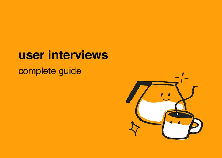 The Complete Guide to User Interviews