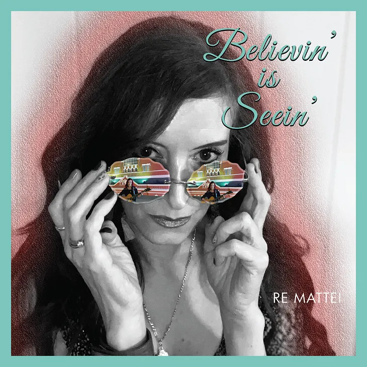 Re Mattei’s New Album, Believin’ Is Seein’ — “because if there is one thing I want people to…