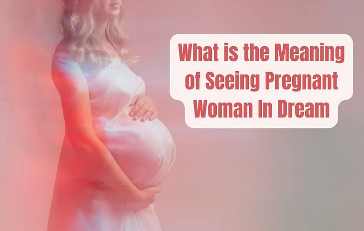 What is the Meaning of Seeing Pregnant Woman in Dream