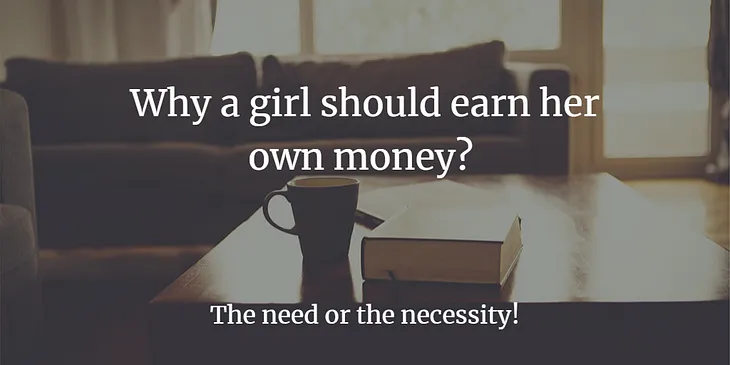 Why a girl should earn her own money?