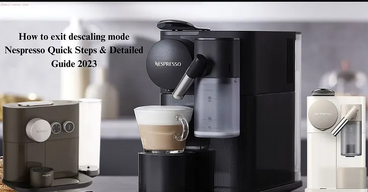 How to Exit Descaling Mode Nespresso — Quick Steps to Solve