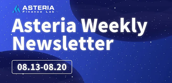 Asteria Weekly Newsletter Aug13-Aug20