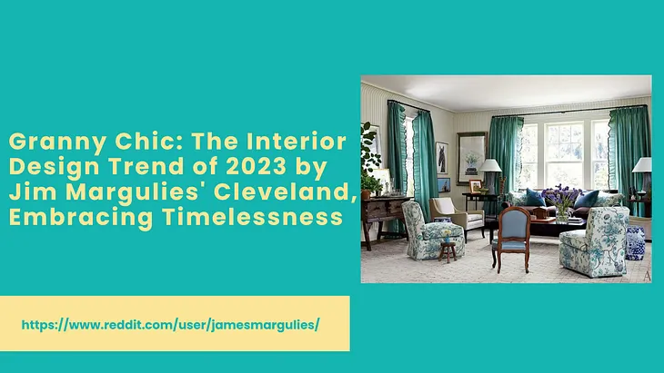 Granny Chic: The Interior Design Trend of 2023 by Jim Margulies’ Cleveland, Embracing Timelessness