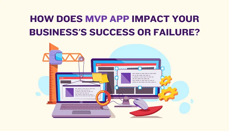 How Does MVP App Impact Your Business’s Success or Failure?