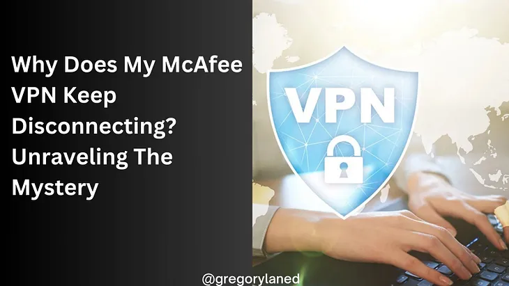 Why Does My McAfee VPN Keep Disconnecting?
