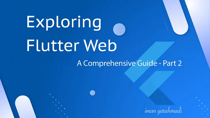 Exploring Flutter Web: A Comprehensive Guide — Part 2