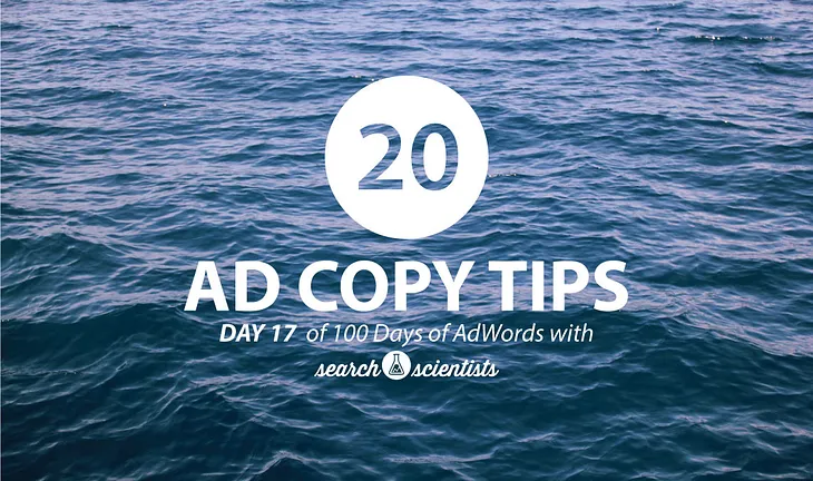 Day 17 Of 100 Day Of AdWords Help: 20 Ad Copy Tips