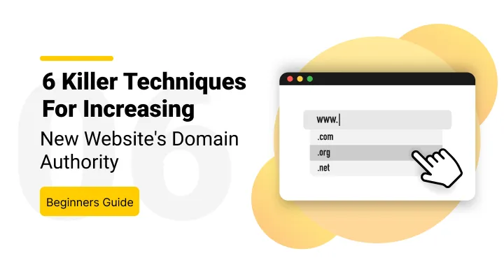 6 Killer Techniques For Increasing New Website’s Domain Authority [Beginner’s Guide]