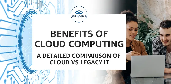 Benefits of Cloud Computing | A Detailed Comparison of Cloud vs Legacy IT