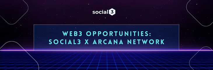 Web3 Opportunities: Social3 X Arcana Network