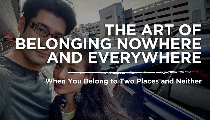The Art of Belonging Nowhere and Everywhere