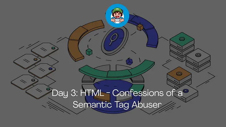 Day 3: HTML — Confessions of a Semantic Tag Abuser