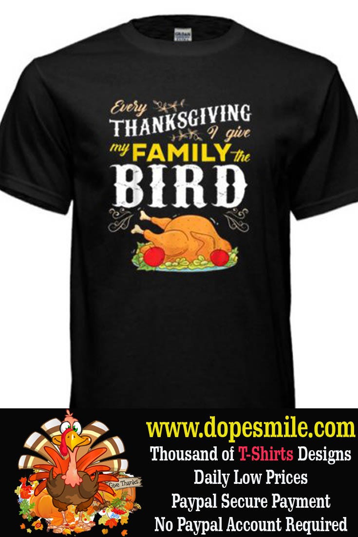 Hot Every Thanksgiving I Give My Family The Bird happy cool T-shirt ...