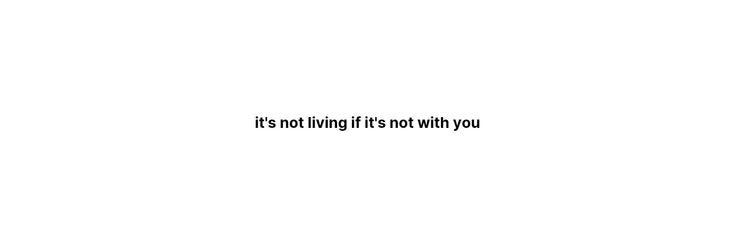 It's Not Living If It's Not With You Meaning It’s not living — if it’s not with you. | by yawnice | Sep, 2024 | Medium